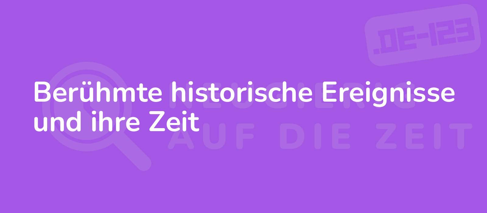 Berühmte historische Ereignisse und ihre Zeit