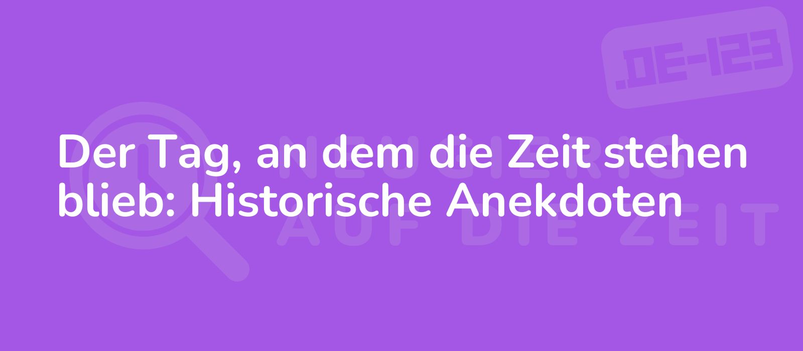 Der Tag, an dem die Zeit stehen blieb: Historische Anekdoten