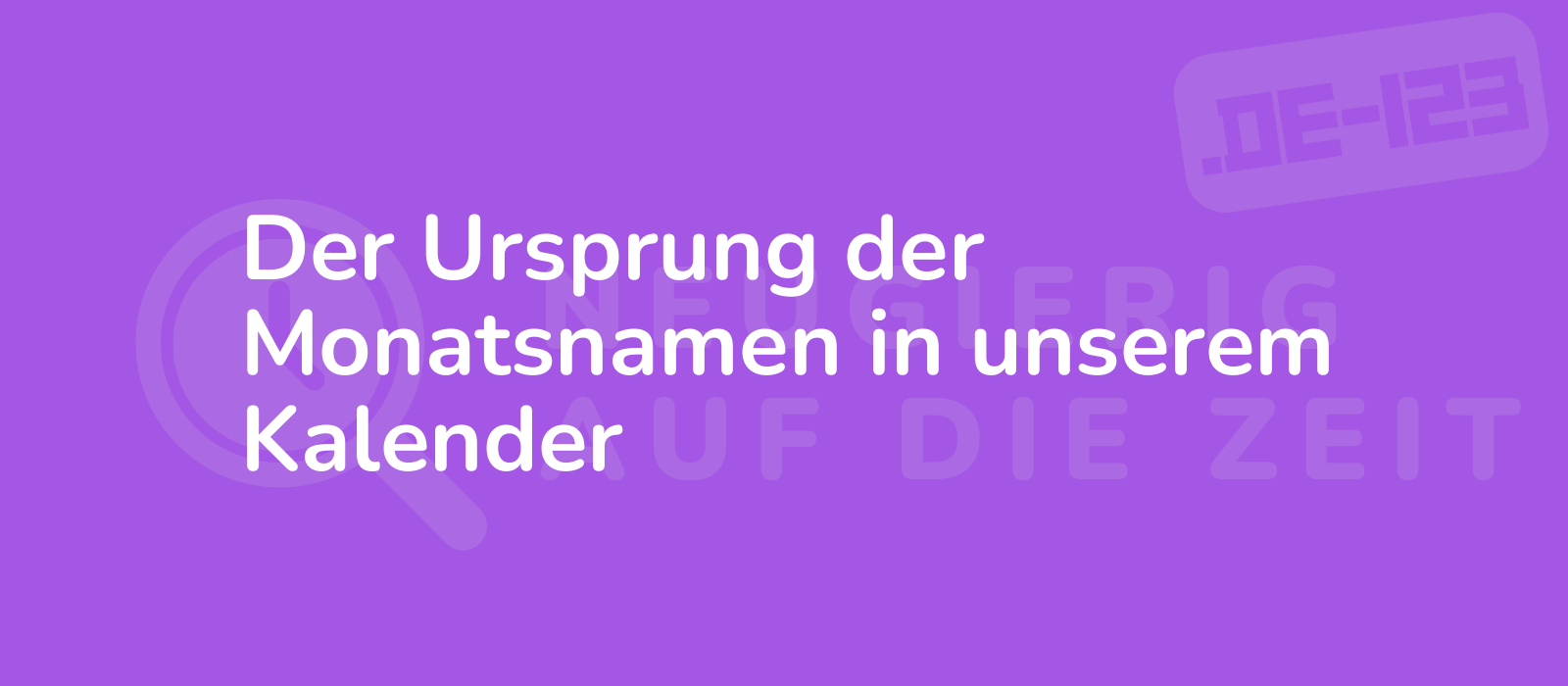 Der Ursprung der Monatsnamen in unserem Kalender