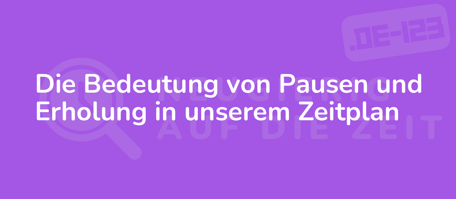 Die Bedeutung von Pausen und Erholung in unserem Zeitplan