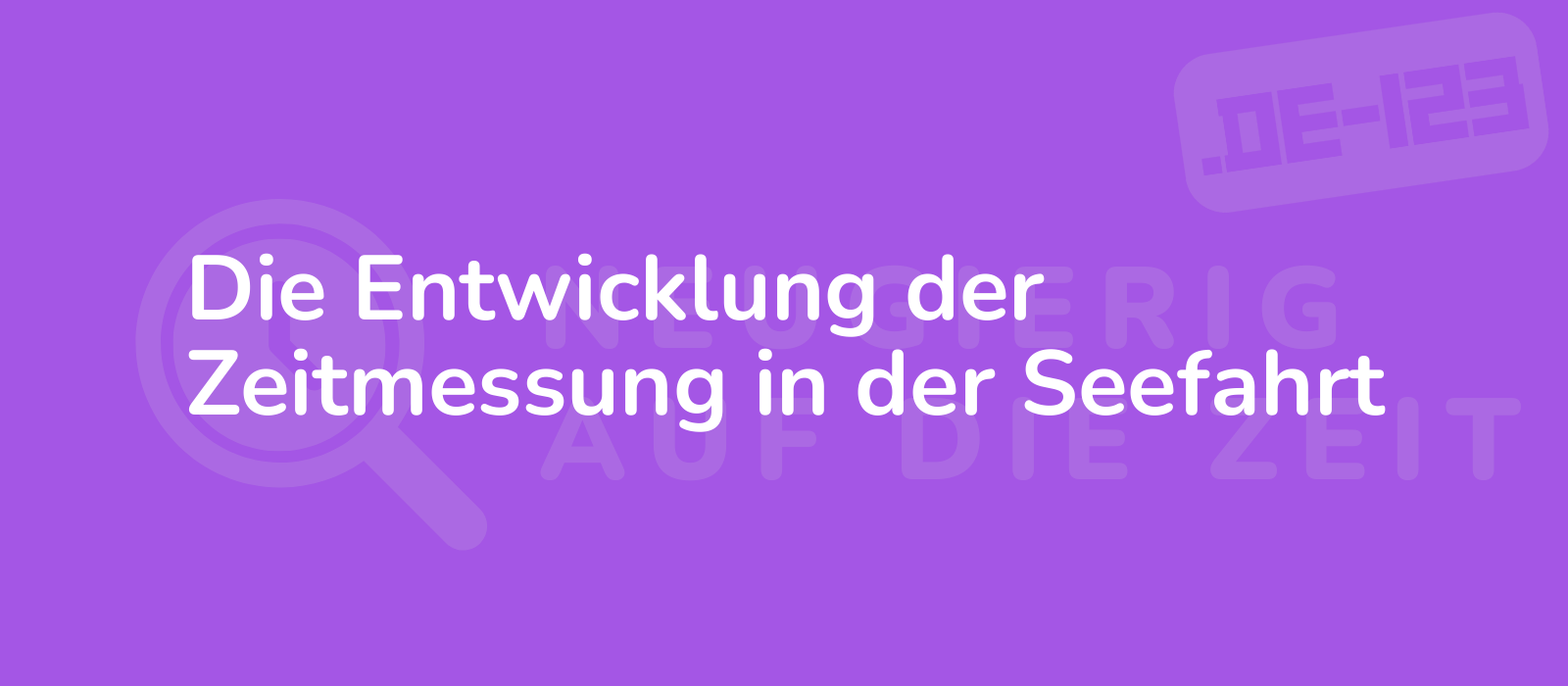 Die Entwicklung der Zeitmessung in der Seefahrt