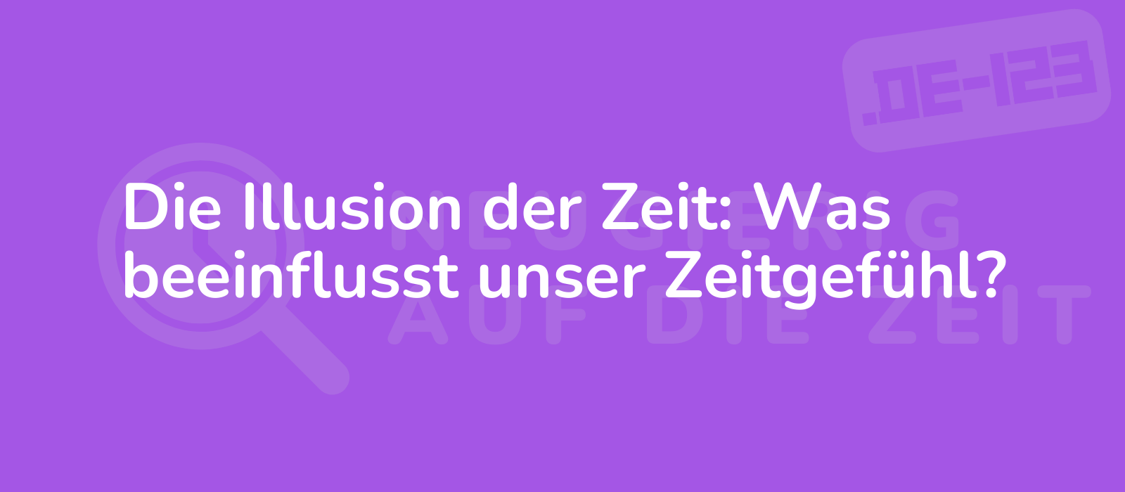 Die Illusion der Zeit: Was beeinflusst unser Zeitgefühl?