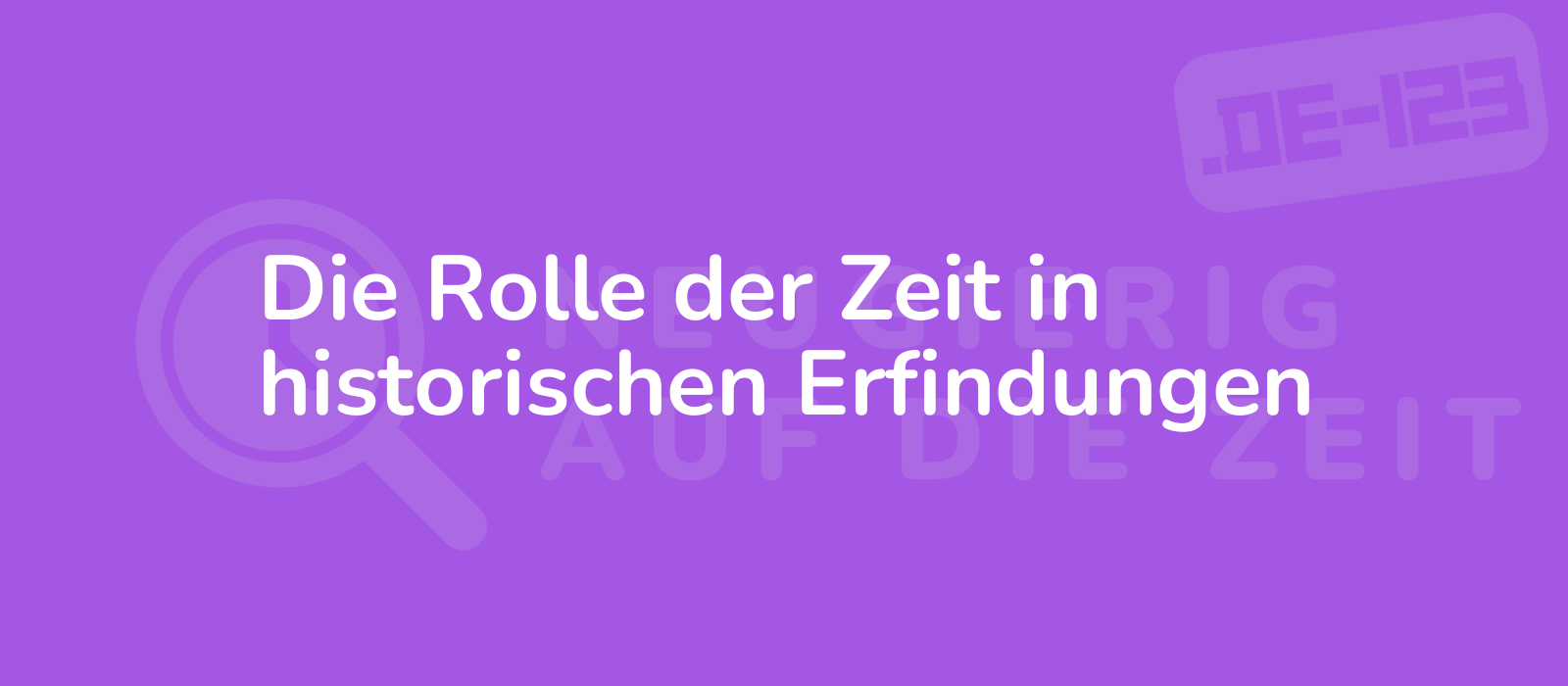 Die Rolle der Zeit in historischen Erfindungen