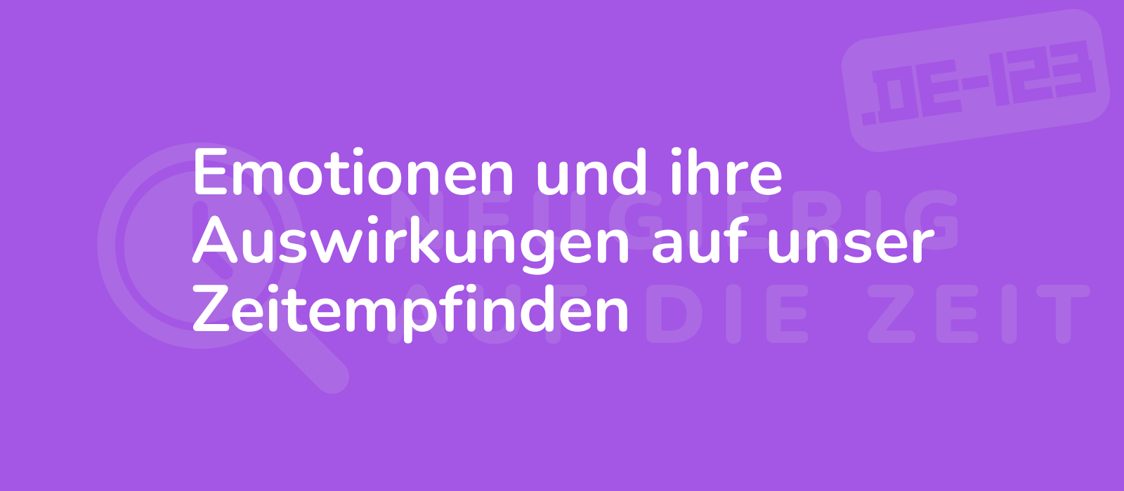 Emotionen und ihre Auswirkungen auf unser Zeitempfinden