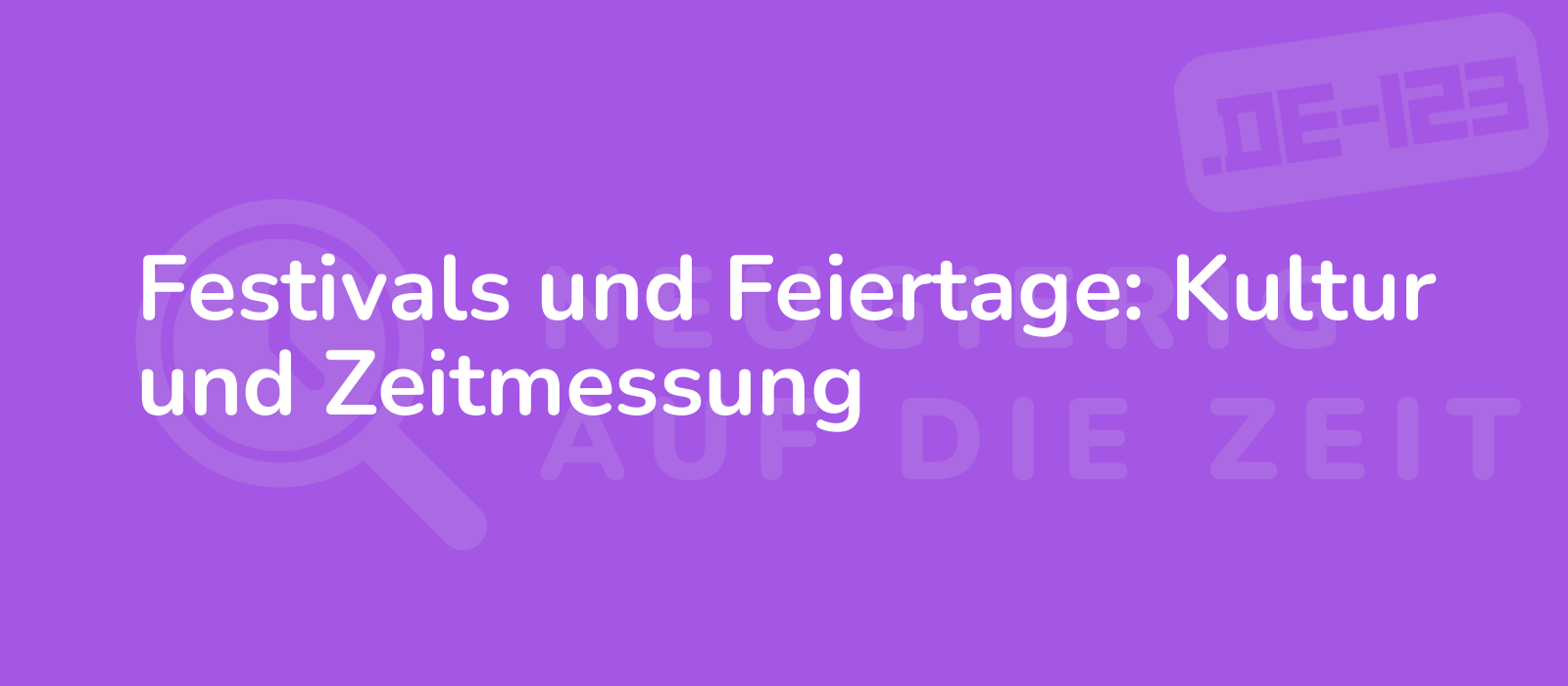 Festivals und Feiertage: Kultur und Zeitmessung