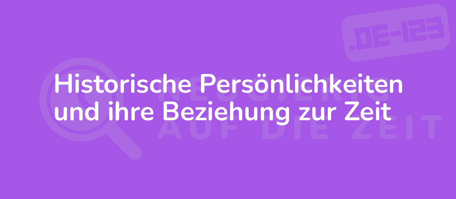 Historische Persönlichkeiten und ihre Beziehung zur Zeit