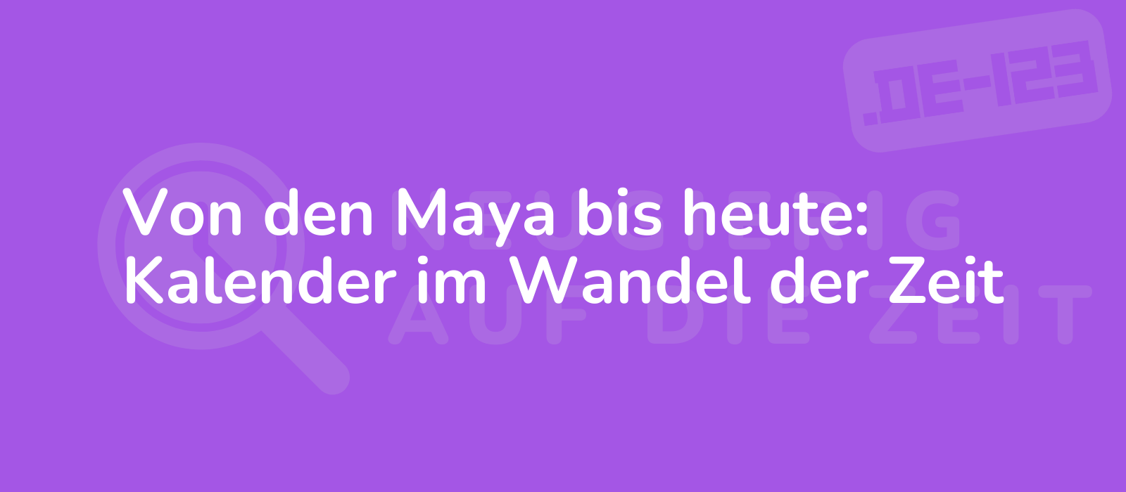 Von den Maya bis heute: Kalender im Wandel der Zeit