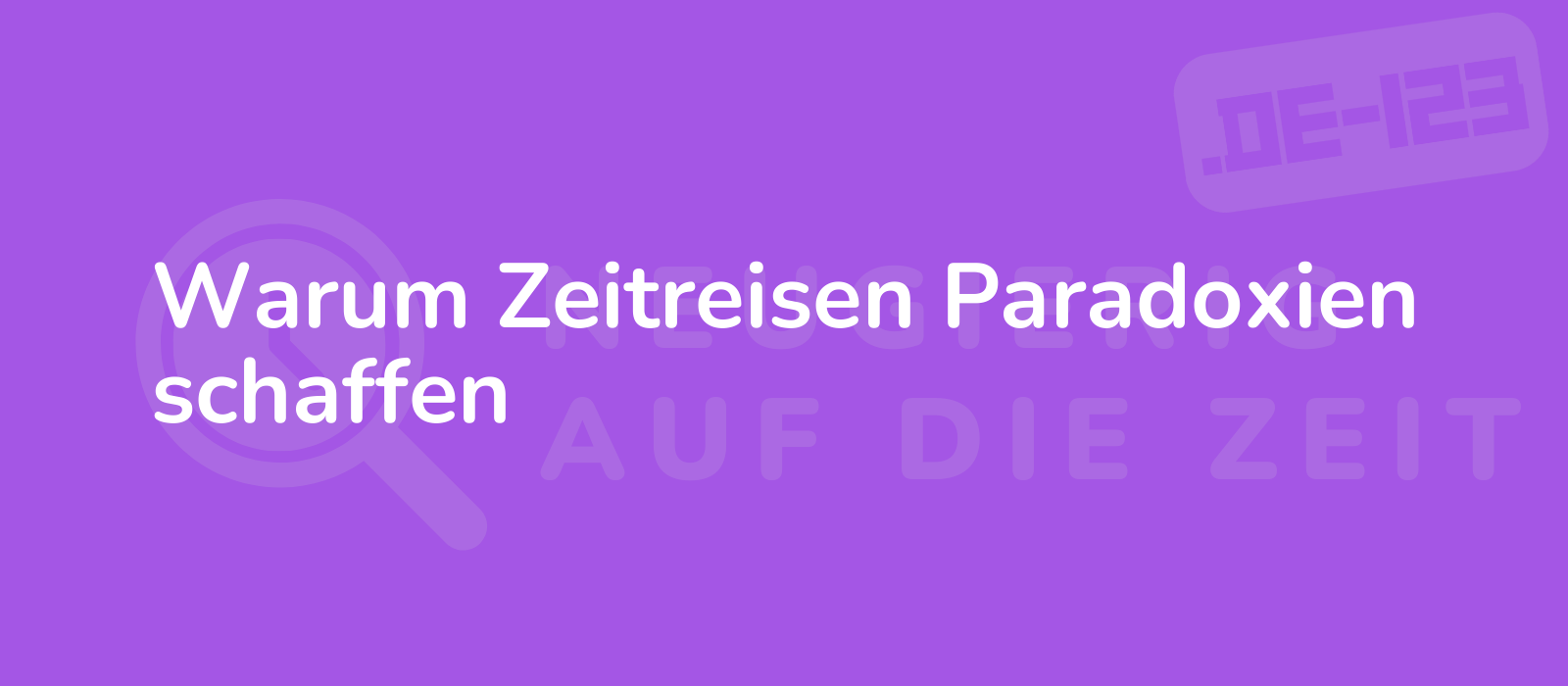 Warum Zeitreisen Paradoxien schaffen