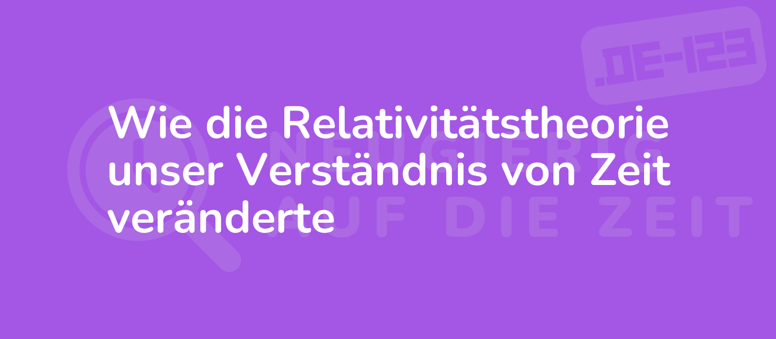 Wie die Relativitätstheorie unser Verständnis von Zeit veränderte