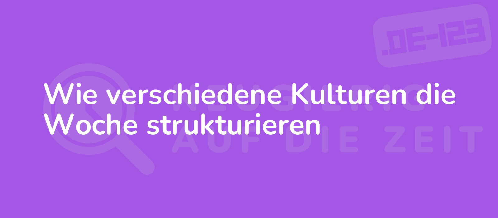 Wie verschiedene Kulturen die Woche strukturieren