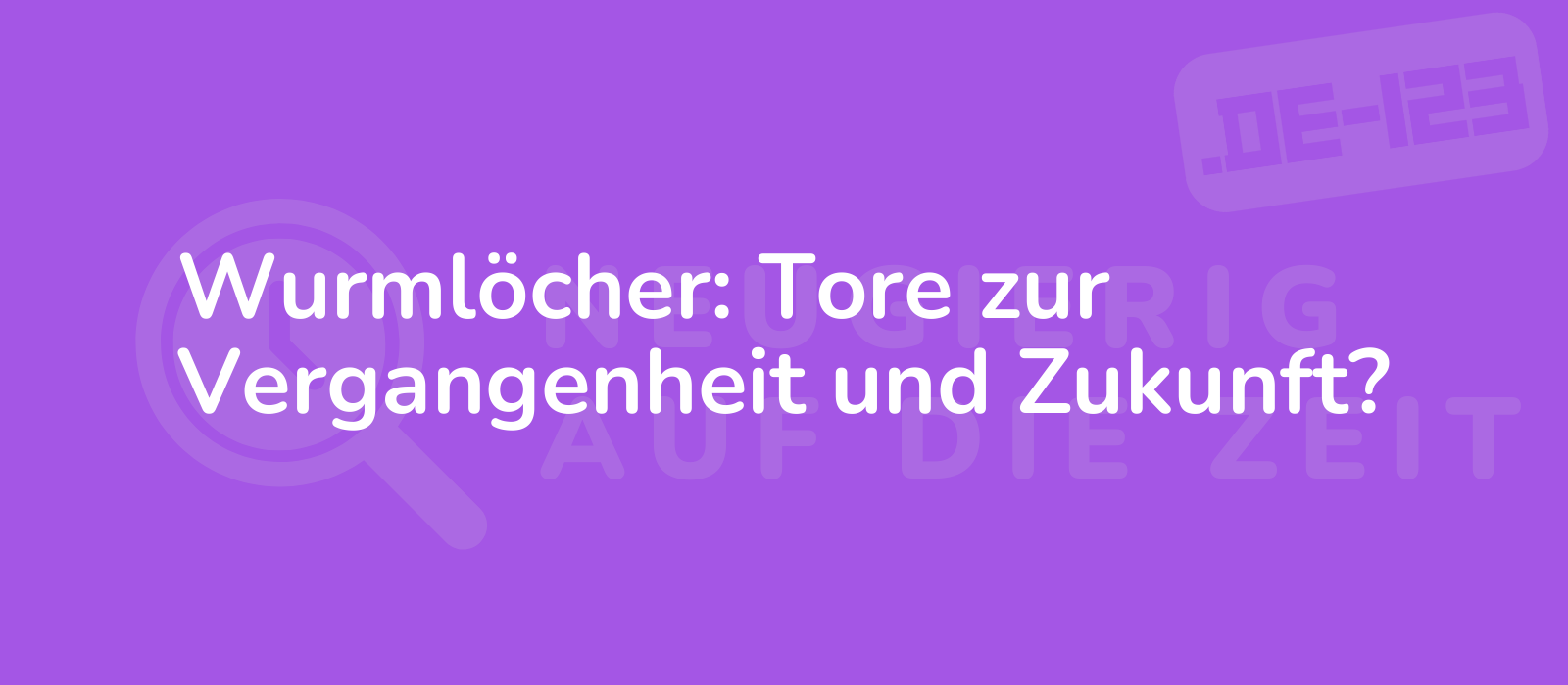 Wurmlöcher: Tore zur Vergangenheit und Zukunft?