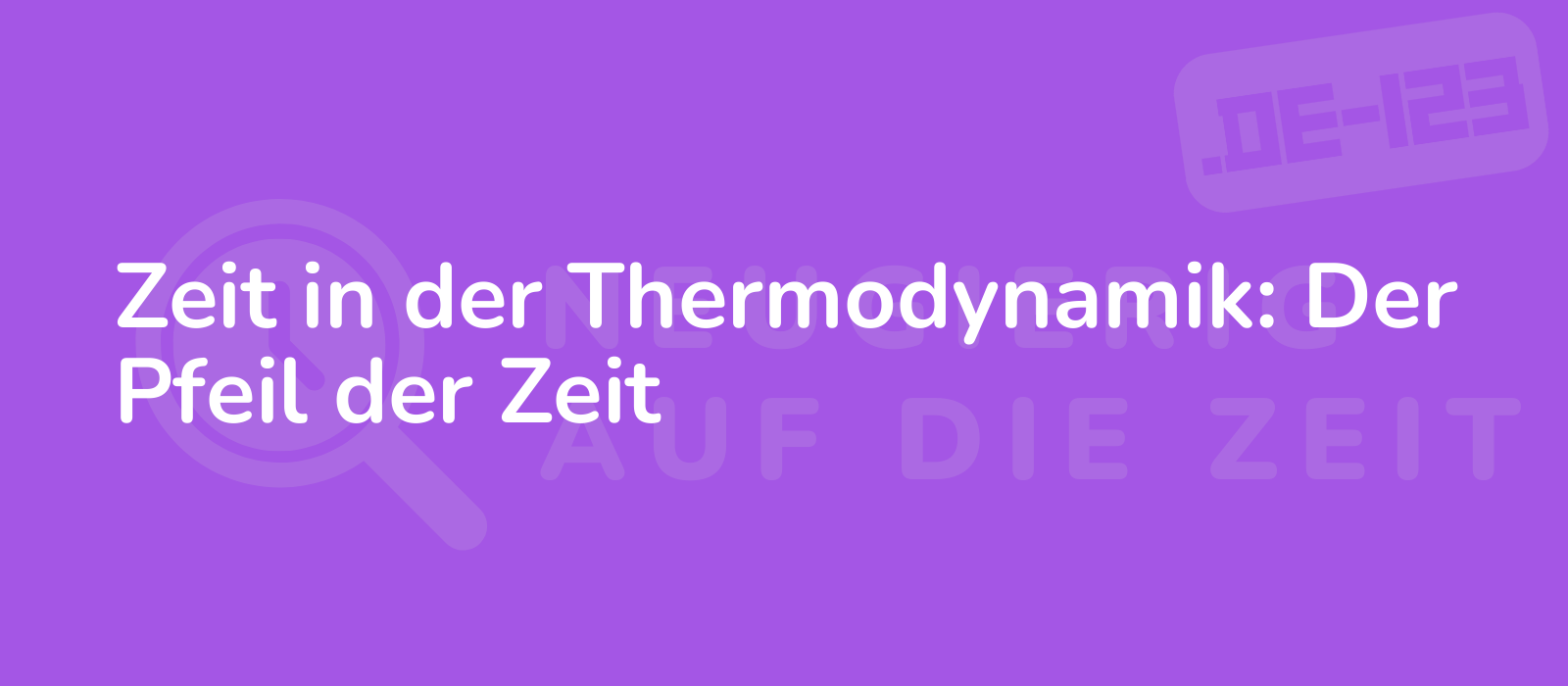 Zeit in der Thermodynamik: Der Pfeil der Zeit