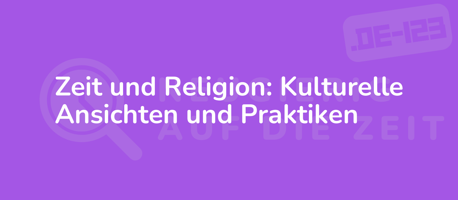 Zeit und Religion: Kulturelle Ansichten und Praktiken