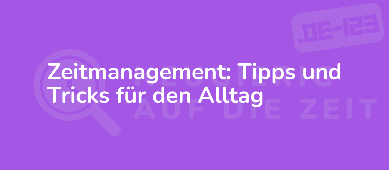 Zeitmanagement: Tipps und Tricks für den Alltag