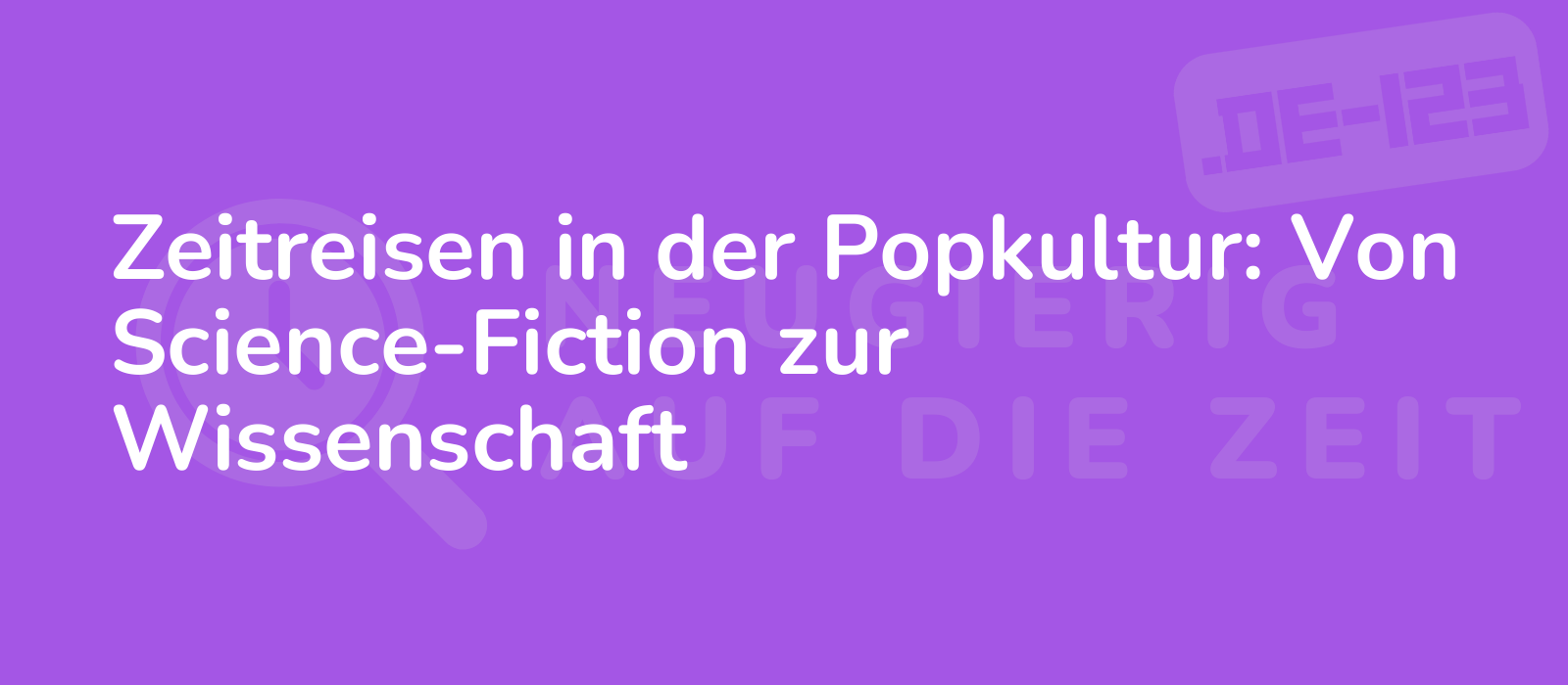 Zeitreisen in der Popkultur: Von Science-Fiction zur Wissenschaft